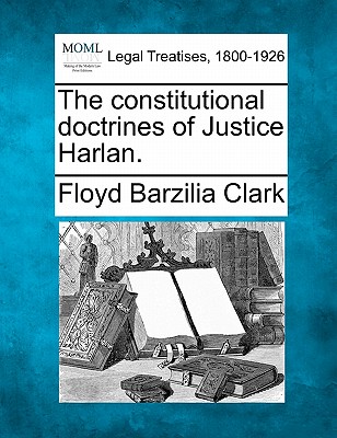 The Constitutional Doctrines of Justice Harlan. By Floyd Barzilia Clark Cover Image
