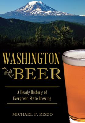 Washington Beer: A Heady History of Evergreen State Brewing (American Palate)