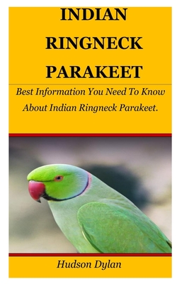 Indian Ringneck Parakeet: Best Information You Need To Know About Indian Ringneck Parakeet. By Hudson Dylan Cover Image