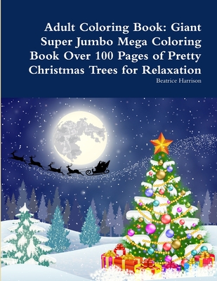 Adult Coloring Book: Giant Super Jumbo Mega Coloring Book Over 100 Pages of Pretty Christmas Trees for Relaxation Cover Image