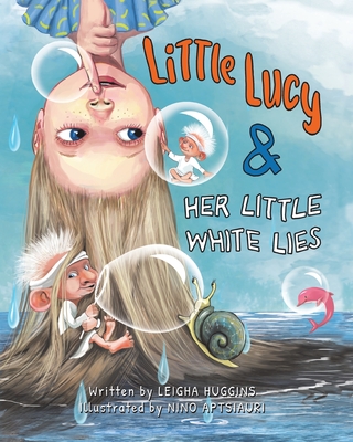 Little Lucy & Her Little White Lies By Leigha Huggins, Nino Aptsiauri (Illustrator) Cover Image