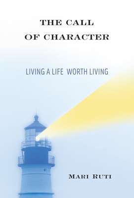The Call of Character: Living a Life Worth Living By Mari Ruti Cover Image