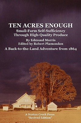 Ten Acres Enough By Edmund Morris, Robert Plamondon (Editor) Cover Image