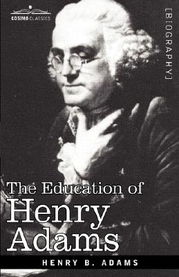 The Education of Henry Adams by Henry Adams The Education of Henry Adams by Henry Adams
