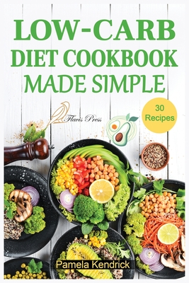 Low-Carb Diet Cookbook Made Simple: 30 Delicious Recipes to Health your Body & Help you Lose Weight. Cover Image