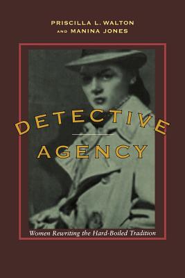 Detective Agency: Women Rewriting the Hard-Boiled Tradition By Priscilla L. Walton, Manina Jones Cover Image