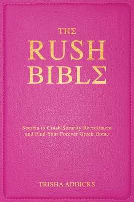 The Rush Bible: Secrets to Crush Sorority Recruitment and Find Your Forever Greek Home By Trisha Addicks Cover Image