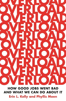 Overload: How Good Jobs Went Bad and What We Can Do about It By Erin L. Kelly, Phyllis Moen Cover Image