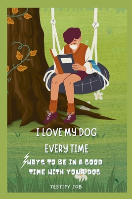 I love my dog every time: Ways to be in a good time with your dog Cover Image
