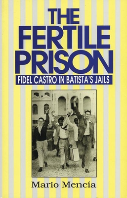Fertile Prison: Fidel Castro in Batista's Prisons (Fidel Castro in Batista's Jails) Cover Image