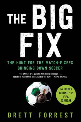The Big Fix: The Hunt for the Match-Fixers Bringing Down Soccer By Brett Forrest Cover Image
