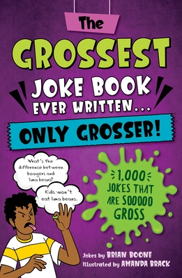 The Grossest Joke Book Ever Written... Only Grosser!: 1,000 Jokes that Are Sooooo Gross Cover Image