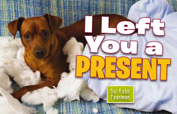 I Left You a Present: A Hilarious Collection of Mischievous Pups Cover Image