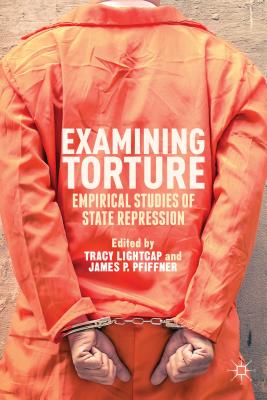 Examining Torture: Empirical Studies of State Repression By T. Lightcap (Editor), J. Pfiffner (Editor) Cover Image