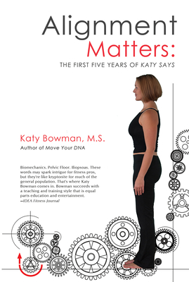 Alignment Matters: The First Five Years of Katy Says, 2nd Edition By Katy Bowman Cover Image