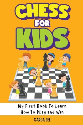 Chess for Kids: My First Book To Learn How To Play and Win: Rules, Strategies and Tactics. How To Play Chess in a Simple and Fun Way. Cover Image