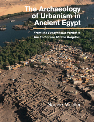 The Archaeology of Urbanism in Ancient Egypt: From the Predynastic Period to the End of the Middle Kingdom Cover Image
