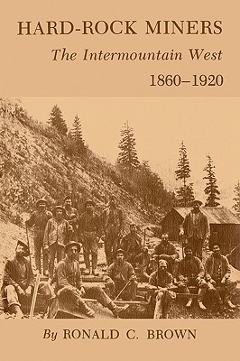 Hard-Rock Miners: The InterMountain West, 1860-1920 By Ronald C. Brown Cover Image