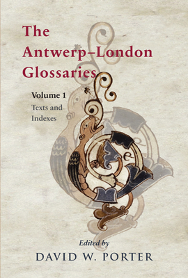 The Antwerp-London Glossaries: The Latin and Latin-Old English Vocabularies from Antwerp, Museum Plantin-Moretus 16.2 - London, British Library Add. (Publications of the Dictionary of Old English #8)