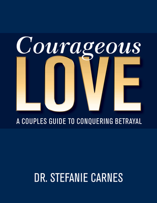 Courageous Love: A Couples Guide to Conquering Betrayal By Stefanie Carnes Cover Image