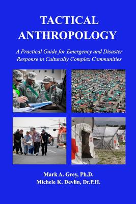 Tactical Anthropology: A Practical Guide for Emergency and Disaster Response in Culturally Complex Communities By Michele Devlin, Mark Grey Cover Image