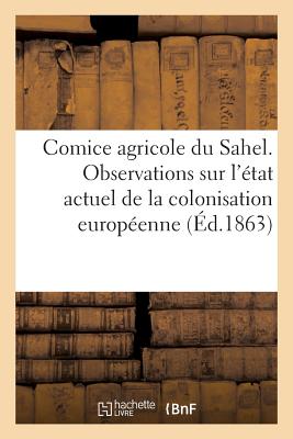 Comice Agricole Du Sahel. Observations Sur l'État Actuel de la Colonisation Européenne En Algérie (Savoirs Et Traditions) Cover Image