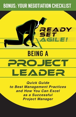 Being a Project Leader: Quick Guide to Best Management Practices and How You Can Excel as a Successful Project Manager By Ready Set Agile Cover Image
