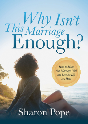 Why Isn't This Marriage Enough: How to Make Your Marriage Work and Love the Life You Have By Sharon Pope Cover Image