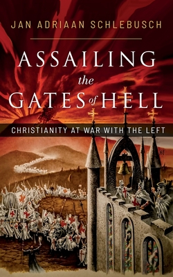 Assailing the Gates of Hell: Christianity at War with the Left By Jan Adriaan Schlebusch Cover Image