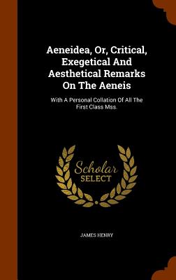 Aeneidea, Or, Critical, Exegetical and Aesthetical Remarks on the Aeneis: With a Personal Collation of All the First Class Mss. Cover Image