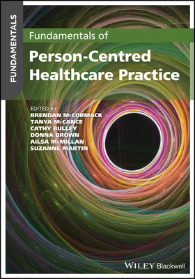 Fundamentals of Person-Centred Healthcare Practice By Brendan McCormack (Editor), Tanya McCance (Editor), Cathy Bulley (Editor) Cover Image
