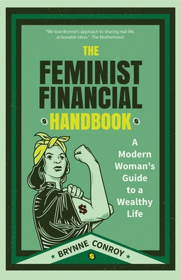 The Feminist Financial Handbook: A Modern Woman's Guide to a Wealthy Life (Feminism Book, for Readers of Hood Feminism or the Financial Diet) By Brynne Conroy, Emily Guy Birken (Foreword by) Cover Image