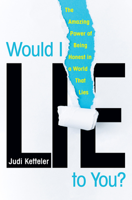 Would I Lie to You?: The Amazing Power of Being Honest in a World That Lies Cover Image