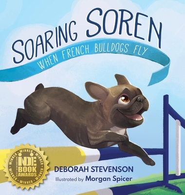 Soaring Soren: When French Bulldogs Fly By Krista Hill (Editor), Deborah Stevenson, Morgan Spicer (Illustrator) Cover Image
