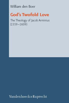 God's Twofold Love: The Theology of Jacob Arminius (1559-1609) By William Den Boer, Albert Gootjes (Editor) Cover Image