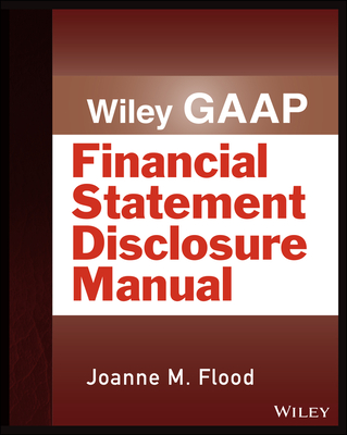 Wiley Gaap: Financial Statement Disclosure Manual (Wiley Regulatory Reporting) By Joanne M. Flood Cover Image