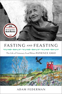 Fasting and Feasting: The Life of Visionary Food Writer Patience Gray By Adam Federman Cover Image