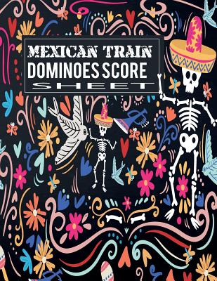 Mexican Train Dominoes Score Sheet: Scoring Record Keep of Your Favorite Games Cover Image
