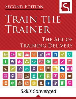 Train the Trainer: The Art of Training Delivery (Second Edition) Cover Image