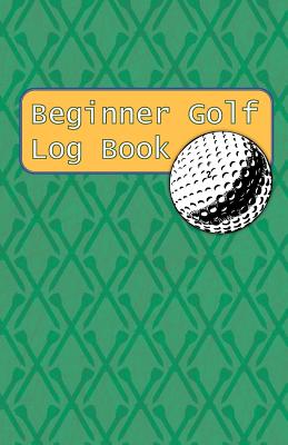 Beginner Golf Log Book: Learn To Track Your Stats and Improve Your Game for Your First 20 Outings Great Gift for Golfers - Many Golf Tees Cover Image