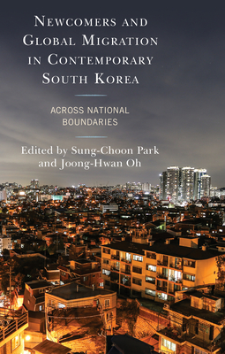 Newcomers and Global Migration in Contemporary South Korea: Across National Boundaries (Korean Communities Across the World) By Sung-Choon Park (Editor), Joong-Hwan Oh (Editor), Jin Suk Bae (Contribution by) Cover Image