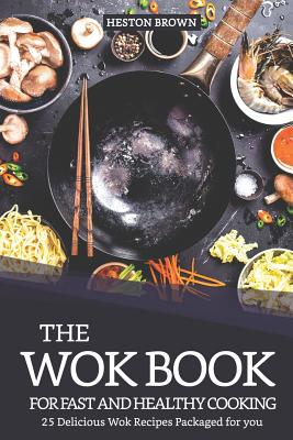 The Wok Book for Fast and Healthy Cooking: 25 Delicious Wok Recipes Packaged for You Cover Image