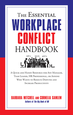 The Essential Workplace Conflict Handbook: A Quick and Handy Resource for Any Manager, Team Leader, HR Professional, Or Anyone Who Wants to Resolve Disputes and Increase Productivity (The Essential Handbook)