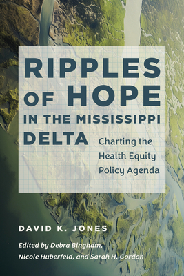 Ripples of Hope in the Mississippi Delta: Charting the Health Equity Policy Agenda (Studies in Social Medicine) Cover Image