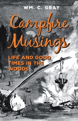 Campfire Musings - Life and Good Times in the Woods By William Cunningham Gray Cover Image