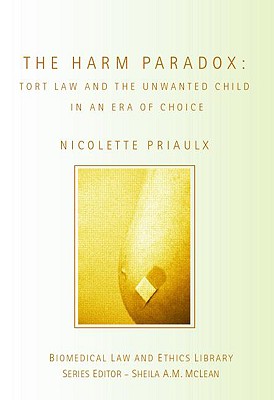 The Harm Paradox: Tort Law and the Unwanted Child in an Era of Choice (Biomedical Law and Ethics Library) Cover Image