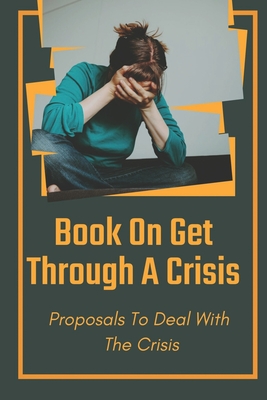 Book On Get Through A Crisis: Proposals To Deal With The Crisis: Global Problems And Solutions Cover Image