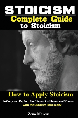 Stoicism: Complete Guide to Stoicism; How to Apply Stoicism in Everyday ...