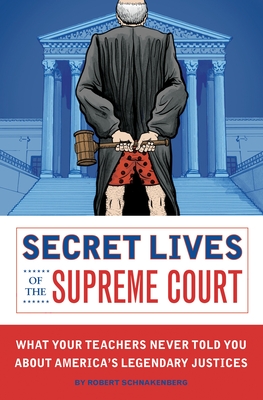 Secret Lives of the Supreme Court: What Your Teachers Never Told You about America's Legendary Judges By Robert Schnakenberg, Eugene Smith (Illustrator) Cover Image