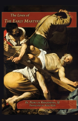 Lives of the Early Martyrs By Pedro De Ribadeneyra, Anne Hope (Translator) Cover Image